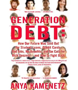Generation Debt: How Our Future Was Sold Out for Student Loans, Credit Cards, Bad Jobs, No Benefits, and Tax Cuts for Rich Geeze