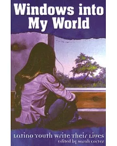 Windows into My World: Latino Youth Write Their Lives