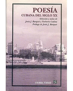 Poesia Cubana Del Siglo Xx: Seleccion Y Notas De Jesús J. Barquet Y norberto Codina, Prologo De Jesús J. Barquet