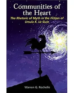 Communities of the Heart: The Rhetoric of Myth in the Fiction of Ursula K. Le Guin
