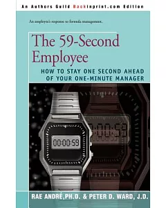 The 59-Second Employee: How to Stay One Second Ahead of Your One Minute Manager
