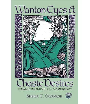 Wanton Eyes and Chaste Desires: Female Sexuality in the Faerie Queene