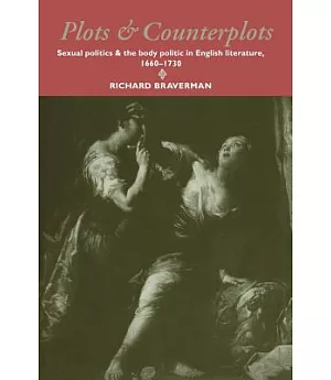 Plots And Counterplots: Sexual Politics And The Body Politic In English Literature, 1660-1730