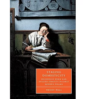 Staging Domesticity: Household Work And English Identity in Early Modern Drama