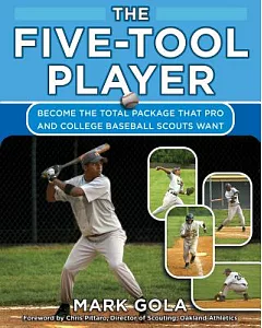 The Five-Tool Player: Become the Total Package That Pro and College Baseball Scouts Want