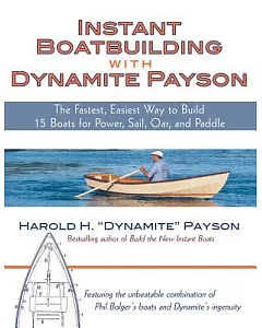 Instant Boatbuilding With Dynamite Payson: The Fastest, Easiest Way to Build 15 Boats for Power, Sail, Oar, and Paddle