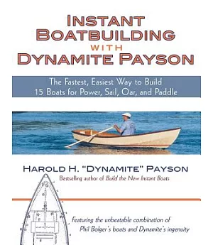 Instant Boatbuilding With Dynamite Payson: The Fastest, Easiest Way to Build 15 Boats for Power, Sail, Oar, and Paddle
