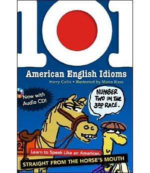 101 American English Idioms: Learn to Speak Like an American Straight from the Horse’s Mouth