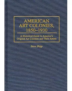 American Art Colonies, 1850-1930: A Historical Guide to America’s Original Art Colonies and Their Artists