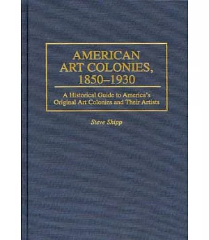 American Art Colonies, 1850-1930: A Historical Guide to America’s Original Art Colonies and Their Artists