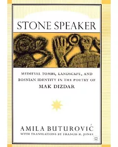 Stone Speaker: Medieval Tombs, Landscape, and Bosnian Identity in the Poetry of Mak Dizdar