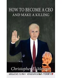 How to Become a Ceo - and Make a Killing: Wisdom Leaked Through a Plea Bargain Statement