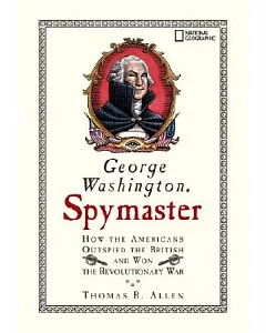 George Washington, Spymaster: How the Americans Outspied the British And Won the Revolutionary War