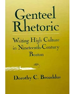 Genteel Rhetoric: Writing High Culture in Nineteenth-Century Boston