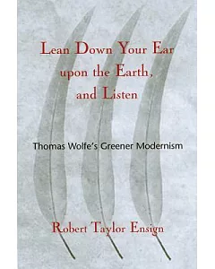 Lean Down Your Ear upon the Earth, and Listen: Thomas Wolfe’s Greener Modernism