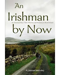 An Irishman by Now: An American Boy’s Tale of Passion and Discovery in Rural Ireland