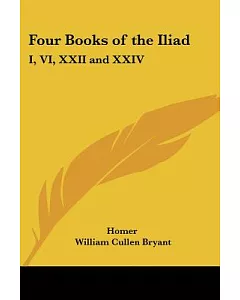 Four Books of the Iliad: I, Vi, Xxii And Xxiv
