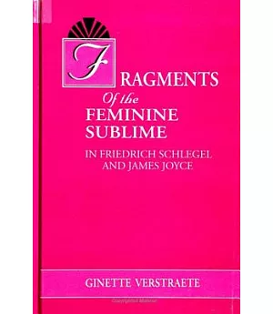 Fragments of the Feminine Sublime in Friedrich Schlegel and James Joyce