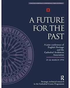 A Future for the Past: A Joint Conference of English Heritage and the Cathedral Architects Association 25-26 March 1994
