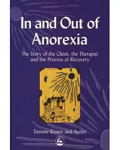 In and Out of Anorexia: The Story of the Client, the Therapist, and the Process of Recovery