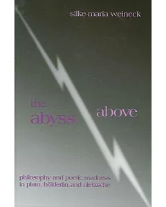 The Abyss Above: Philosophy and Poetic Madness in Plato, Hlderlin, and Nietzsche