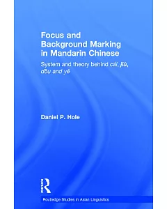 Focus and Background Marking in Mandarin Chinese: System and Theory Behind Cai, Jiu, Dou, and Ye