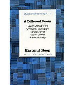 A Different Poem: Rainer Maria Rilke’s American Translators Randall Jarell, Robert Lowell, and Robert Bly