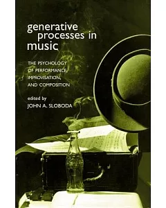 Generative Processes in Music: The Psychology of Performance, Improvisation, and Composition