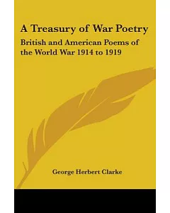 A Treasury of War Poetry: British And American Poems of the World War 1914 to 1919