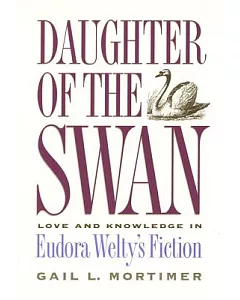 Daughter of the Swan: Love and Knowledge in Eudora Welty’s Fiction