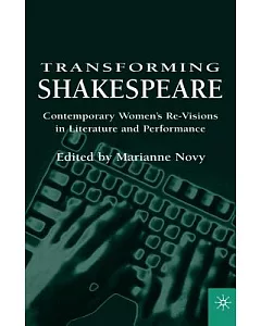 Transforming Shakespeare: Contemporary Women’s Re-Visions in Literature and Performance