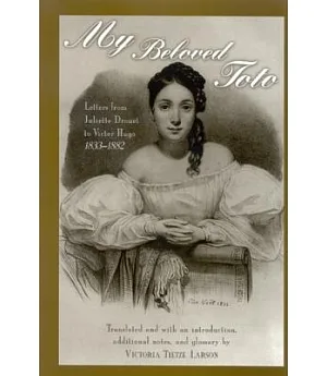 My Beloved Toto: Letters from Juliette Drouet to Victor Hugo 1833-1882