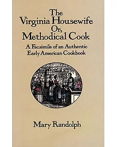 The Virginia Housewife: Methodical Cook: A Facsimile of an Authentic Early American Cookbook