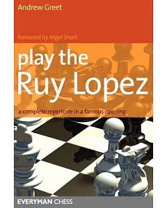 Play the Ruy Lopez: A Complete Repertoire in a Famous Opening