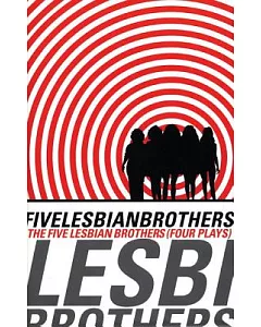 The Five Lesbian Brothers: Four Plays