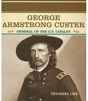 George Armstrong Custer: General of the U.S. Calvary