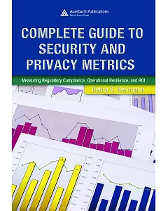 Complete Guide to Security And Privacy Metrics: Measuring Regulatory Compliance, Operational Resilience, and Roi