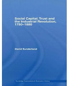 Social Capital, Trust and the Industrial Revolution, 1780-1880