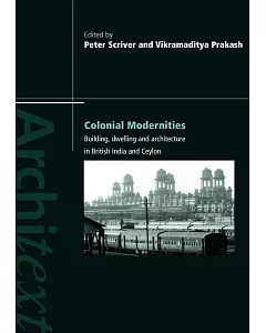 Colonial Modernities: Building, Dwelling, and Architecture in British India and Ceylon