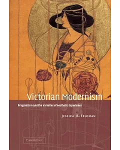 Victorian Modernism: Pragmatism and the Varieties of Aesthetic Experience