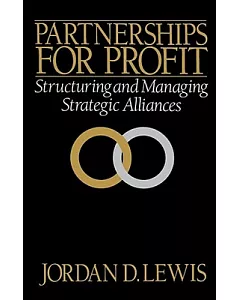 Partnerships for Profit: Structuring and Managing Strategic Alliances