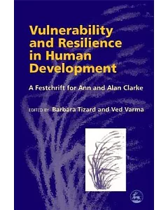 Vulnerability And Resilience In Human Development: A Festschrift For Ann And Alan Clarke