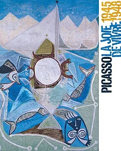 Picasso: La Joie De Vivre 1945-1948