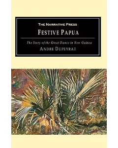Festive Papua: The Story of the Great Dance in Papua New Guinea