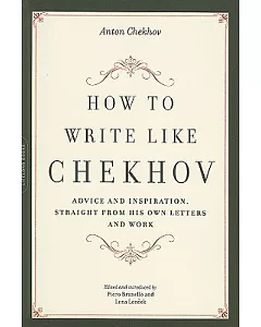 How to Write Like Chekhov: Advice and Inspiration, Straight from His Own Letters and Work