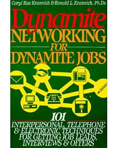 Dynamite Networking for Dynamite Jobs: 101 Interpersonal, Telephone and Electronic Techniques for Getting Job Leads, Interviews
