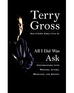 All I Did Was Ask: Conversations with Writers, Actors, Musicians and Artists