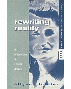 Rewriting Reality: An Introduction to Elfriede Jelinek