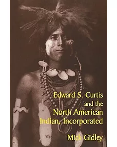 Edward S. Curtis and the North American Indian Incorporated