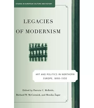 Legacies of Modernism: Art And Politics in Northern Europe, 1890-1950